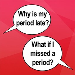What If my period Is late? What If I missed my period?